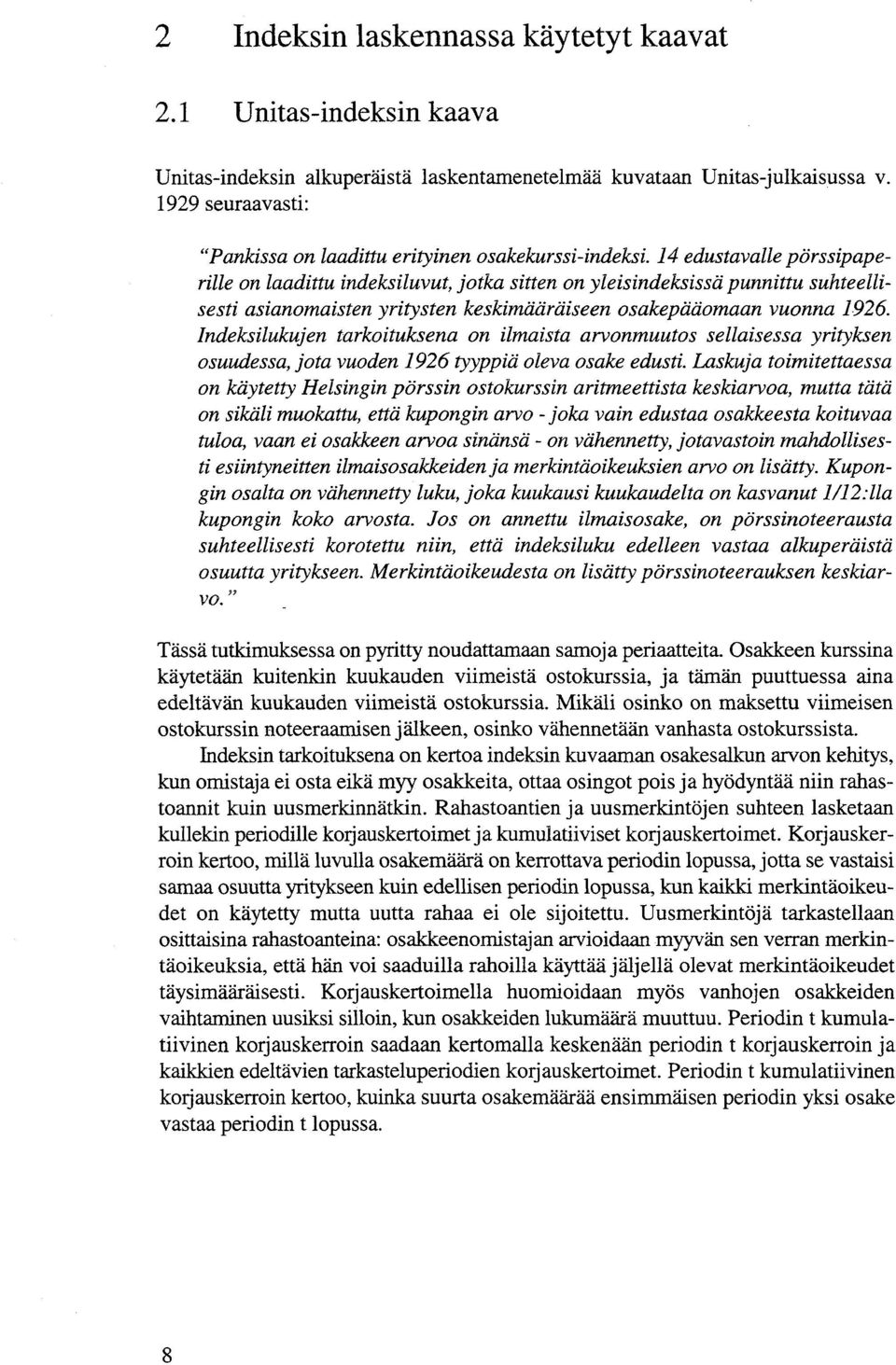 14 edustavalle pörssipaperille on laadittu indeksiluvut, jotka sitten on yleisindeksissä punnittu suhteellisesti asianomaisten yritysten keskimääräiseen osakepääomaan vuonna 1926.