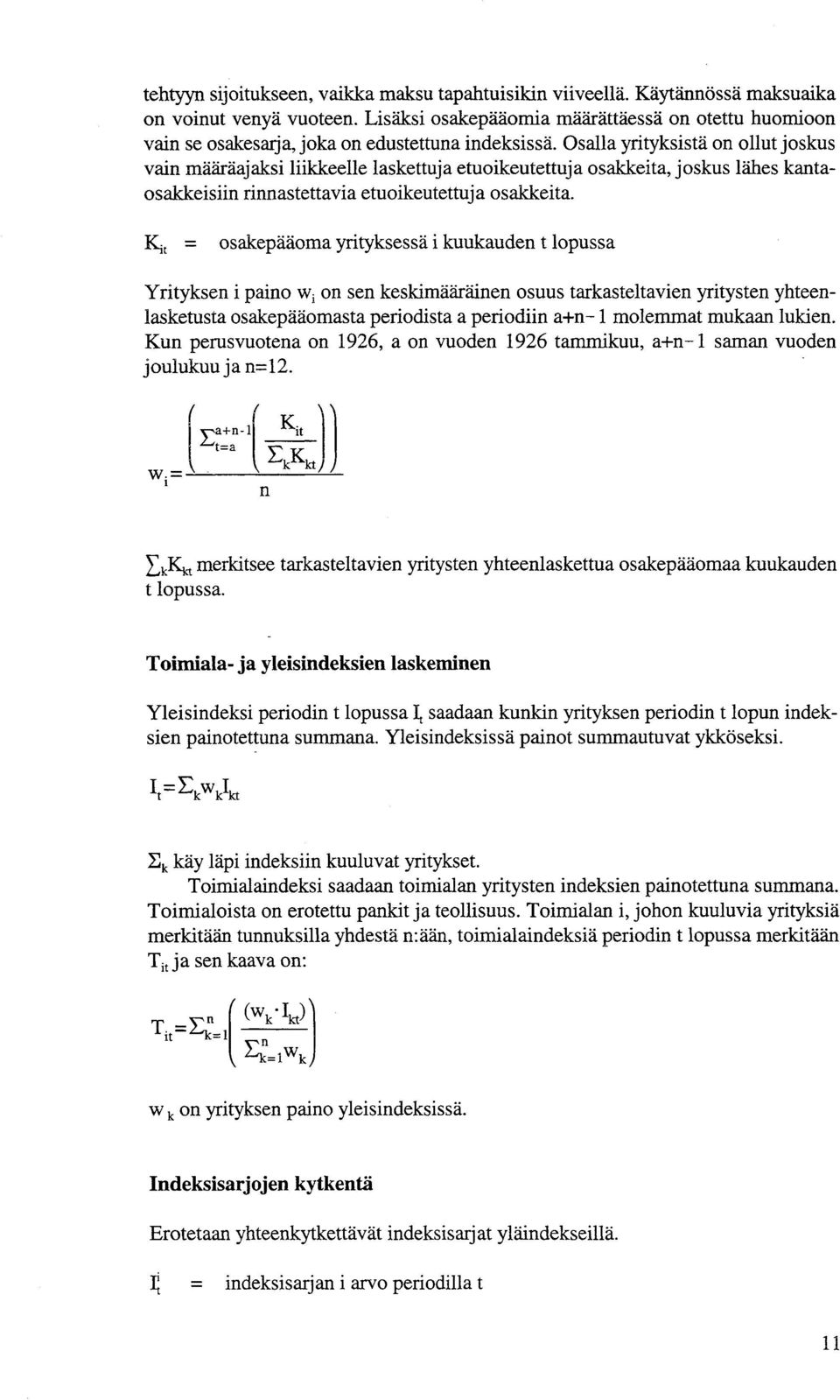 Osalla yrityksistä on ollut joskus vain määräajaksi liikkeelle laskettuja etuoikeutettuja osakkeita, joskus lähes kantaosakkeisiin rinnastettavia etuoikeutettuja osakkeita.