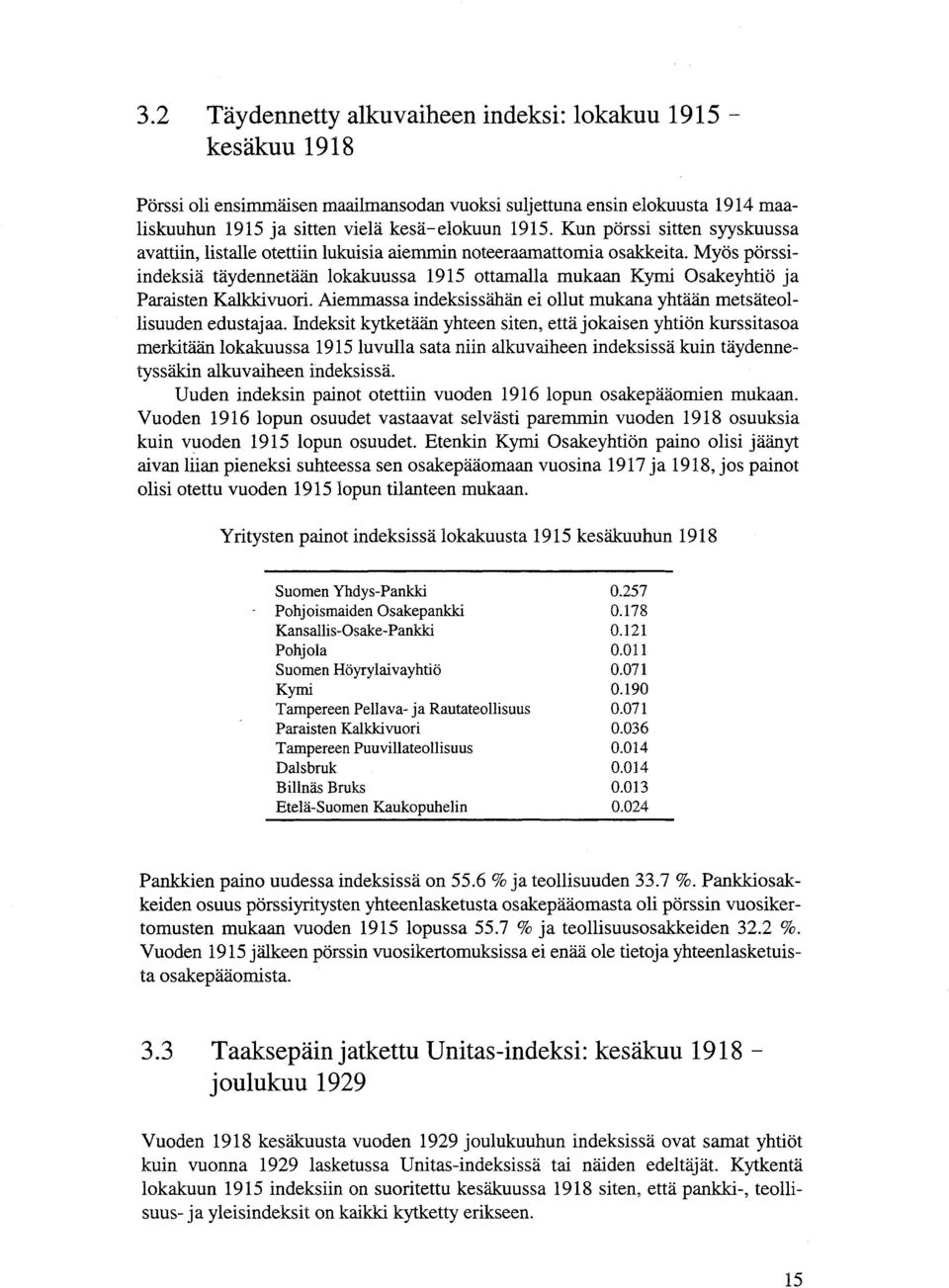 Myös pörssiindeksiä täydennetään lokakuussa 1915 ottamalla mukaan Kymi Osakeyhtiö ja Paraisten Kalkkivuori. Aiemmassa indeksissähän ei ollut mukana yhtään metsäteollisuuden edustajaa.