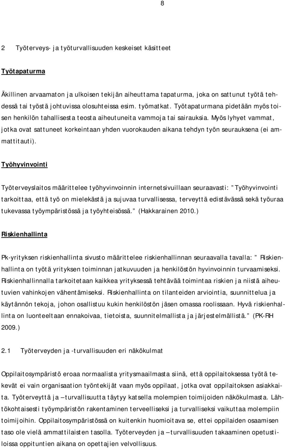 Myös lyhyet vammat, jotka ovat sattuneet korkeintaan yhden vuorokauden aikana tehdyn työn seurauksena (ei ammattitauti).