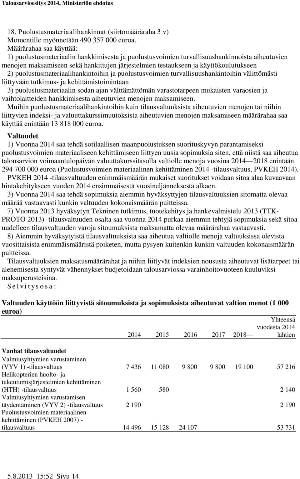 käyttökoulutukseen 2) puolustusmateriaalihankintoihin ja puolustusvoimien turvallisuushankintoihin välittömästi liittyvään tutkimus- ja kehittämistoimintaan 3) puolustusmateriaalin sodan ajan