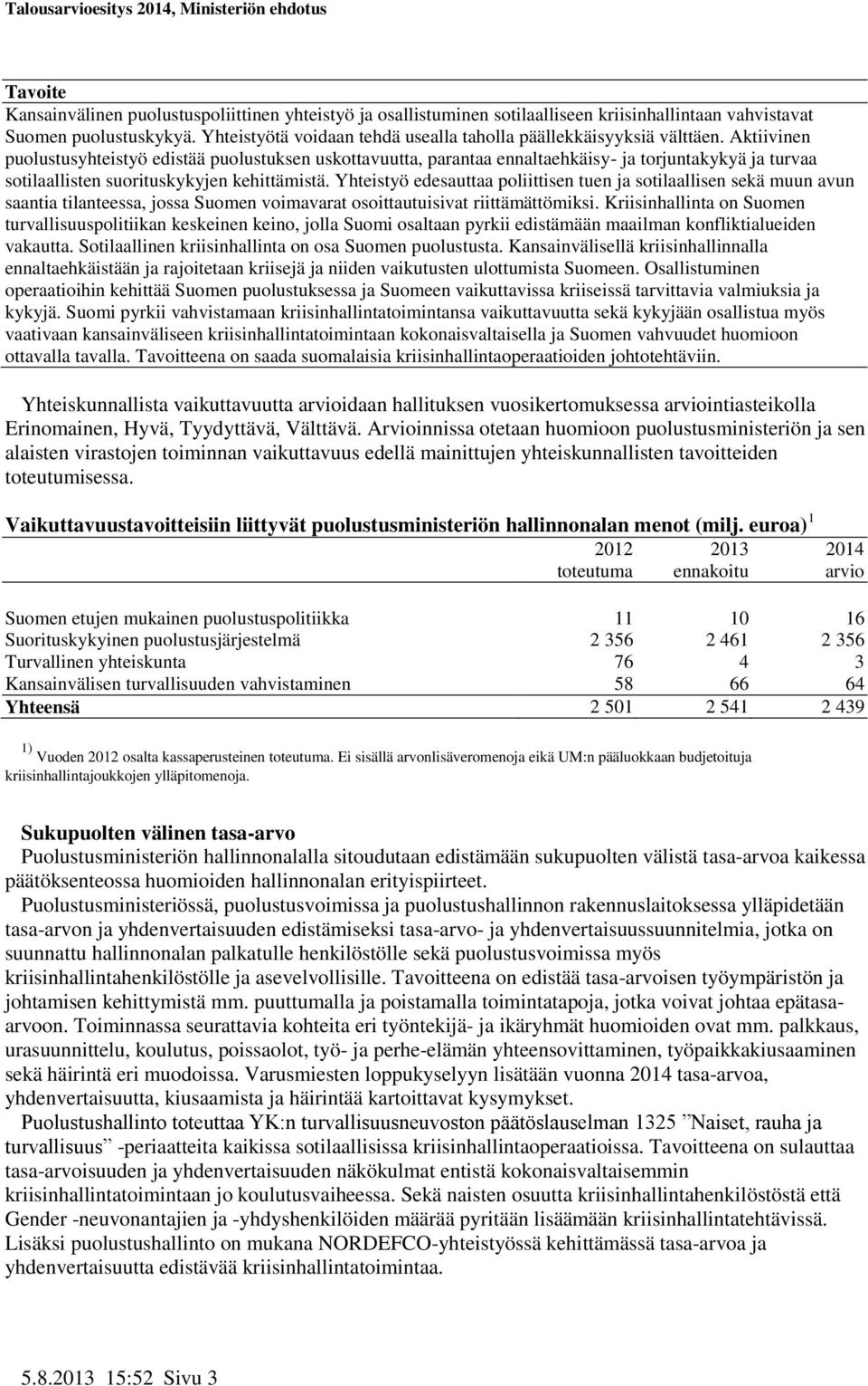 Aktiivinen puolustusyhteistyö edistää puolustuksen uskottavuutta, parantaa ennaltaehkäisy- ja torjuntakykyä ja turvaa sotilaallisten suorituskykyjen kehittämistä.