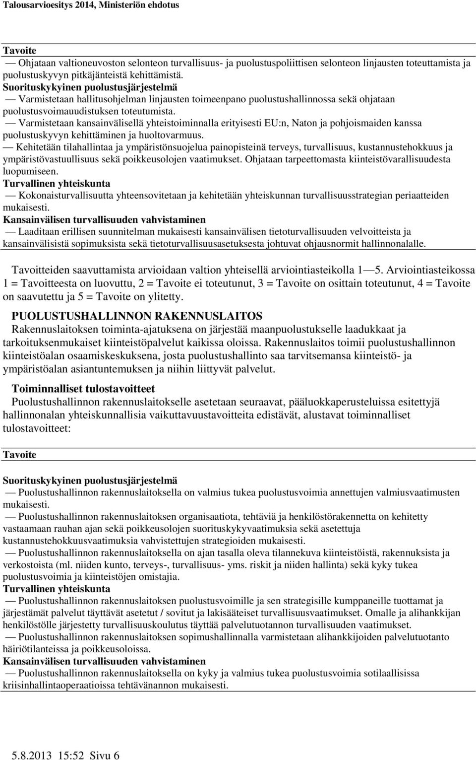 Varmistetaan kansainvälisellä yhteistoiminnalla erityisesti EU:n, Naton ja pohjoismaiden kanssa puolustuskyvyn kehittäminen ja huoltovarmuus.