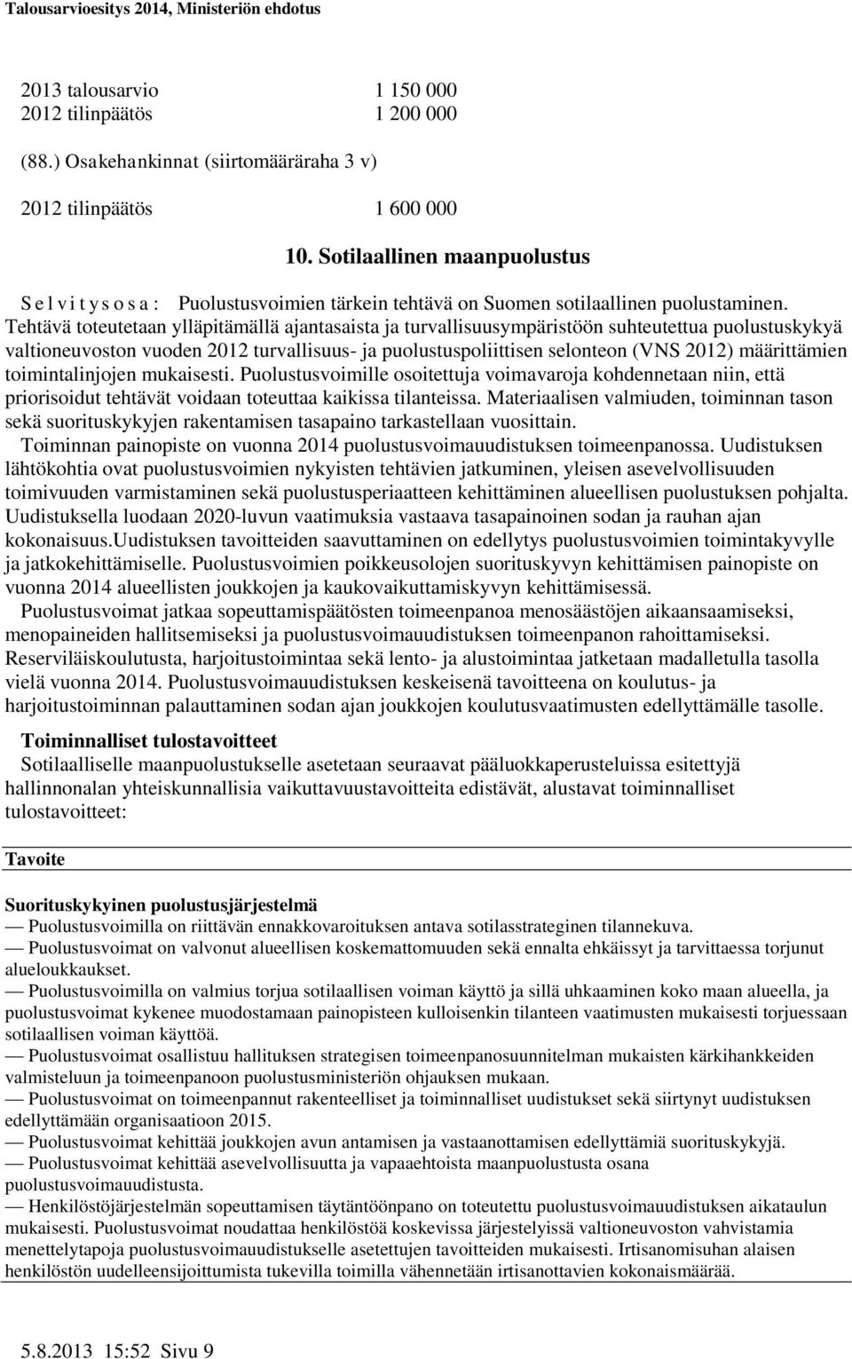 Tehtävä toteutetaan ylläpitämällä ajantasaista ja turvallisuusympäristöön suhteutettua puolustuskykyä valtioneuvoston vuoden 2012 turvallisuus- ja puolustuspoliittisen selonteon (VNS 2012)