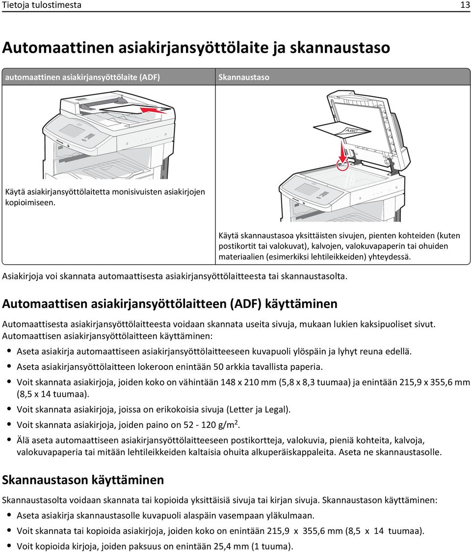 Käytä skannaustasoa yksittäisten sivujen, pienten kohteiden (kuten postikortit tai valokuvat), kalvojen, valokuvapaperin tai ohuiden materiaalien (esimerkiksi lehtileikkeiden) yhteydessä.