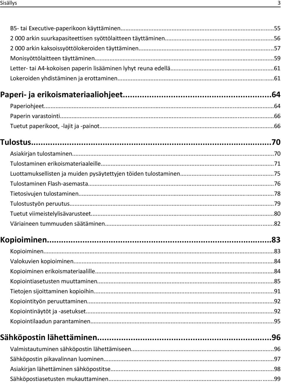 ..64 Paperiohjeet...64 Paperin varastointi...66 Tuetut paperikoot, -lajit ja -painot...66 Tulostus...70 Asiakirjan tulostaminen...70 Tulostaminen erikoismateriaaleille.