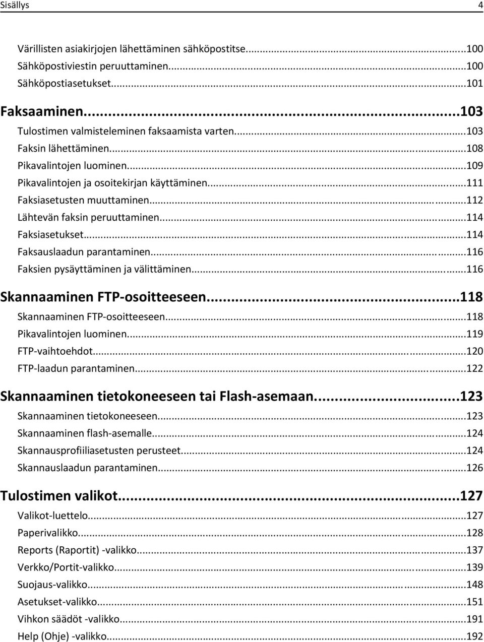 ..114 Faksauslaadun parantaminen...116 Faksien pysäyttäminen ja välittäminen...116 Skannaaminen FTP-osoitteeseen...118 Skannaaminen FTP-osoitteeseen...118 Pikavalintojen luominen...119 FTP-vaihtoehdot.