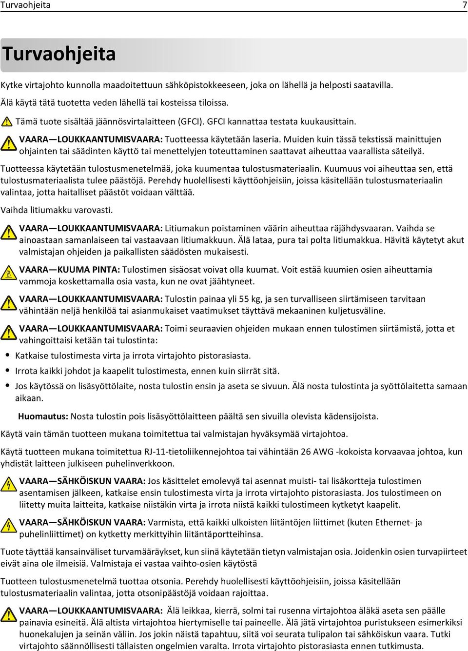 Muiden kuin tässä tekstissä mainittujen ohjainten tai säädinten käyttö tai menettelyjen toteuttaminen saattavat aiheuttaa vaarallista säteilyä.