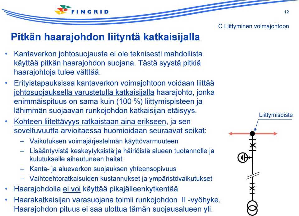 Erityistapauksissa kantaverkon voimajohtoon voidaan liittää johtosuojauksella varustetulla katkaisijalla haarajohto, jonka enimmäispituus on sama kuin (100 %) liittymispisteen ja lähimmän suojaavan