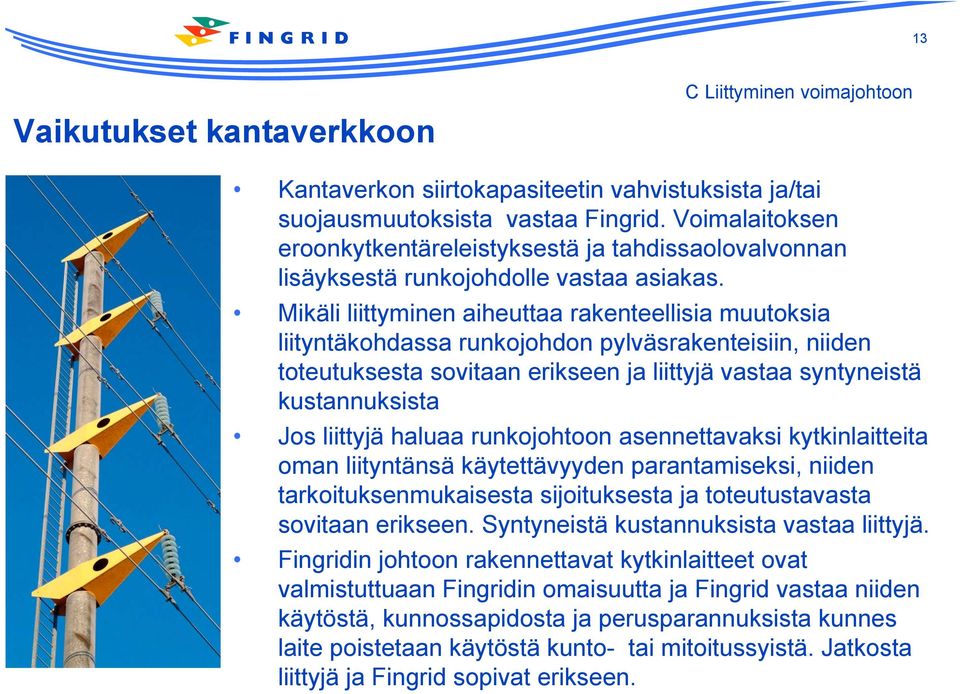 Mikäli liittyminen aiheuttaa rakenteellisia muutoksia liityntäkohdassa runkojohdon pylväsrakenteisiin, niiden toteutuksesta sovitaan erikseen ja liittyjä vastaa syntyneistä kustannuksista Jos