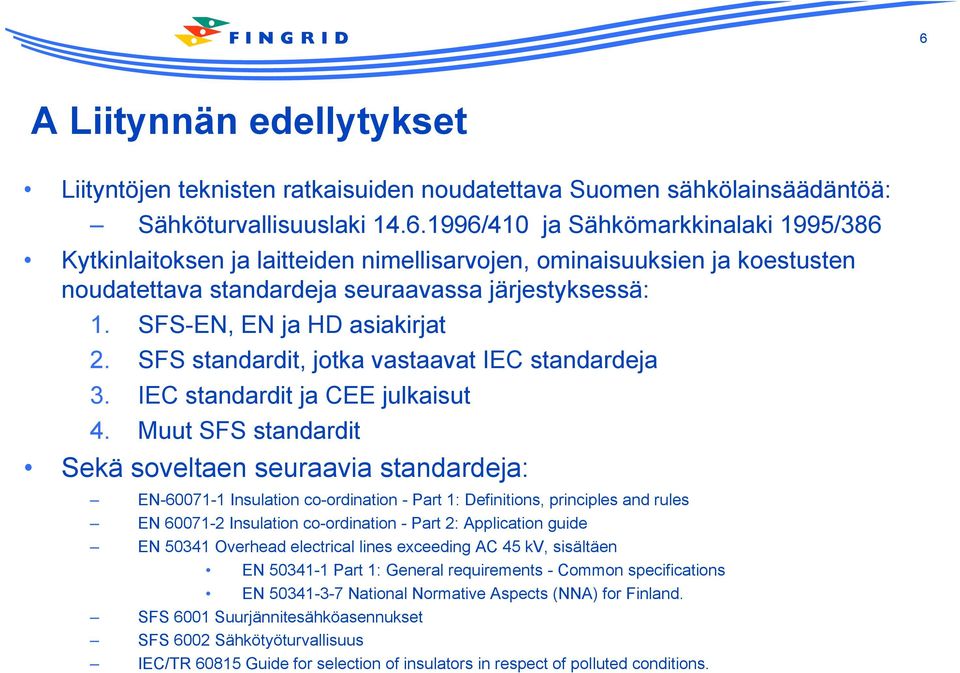 Muut SFS standardit Sekä soveltaen seuraavia standardeja: EN-60071-1 Insulation co-ordination - Part 1: Definitions, principles and rules EN 60071-2 Insulation co-ordination - Part 2: Application