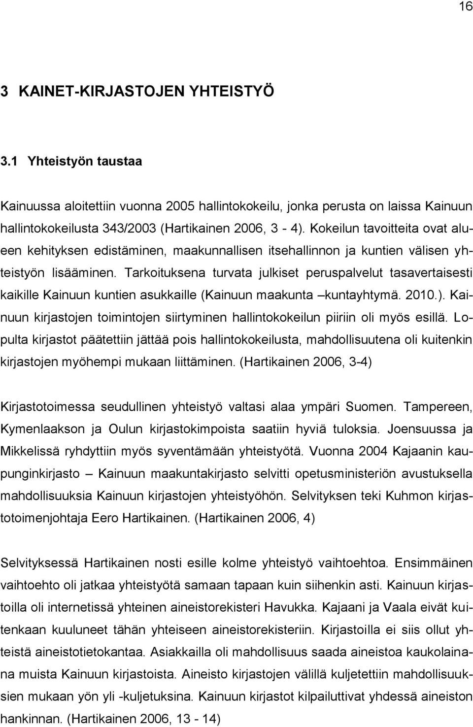 Tarkoituksena turvata julkiset peruspalvelut tasavertaisesti kaikille Kainuun kuntien asukkaille (Kainuun maakunta kuntayhtymä. 2010.).