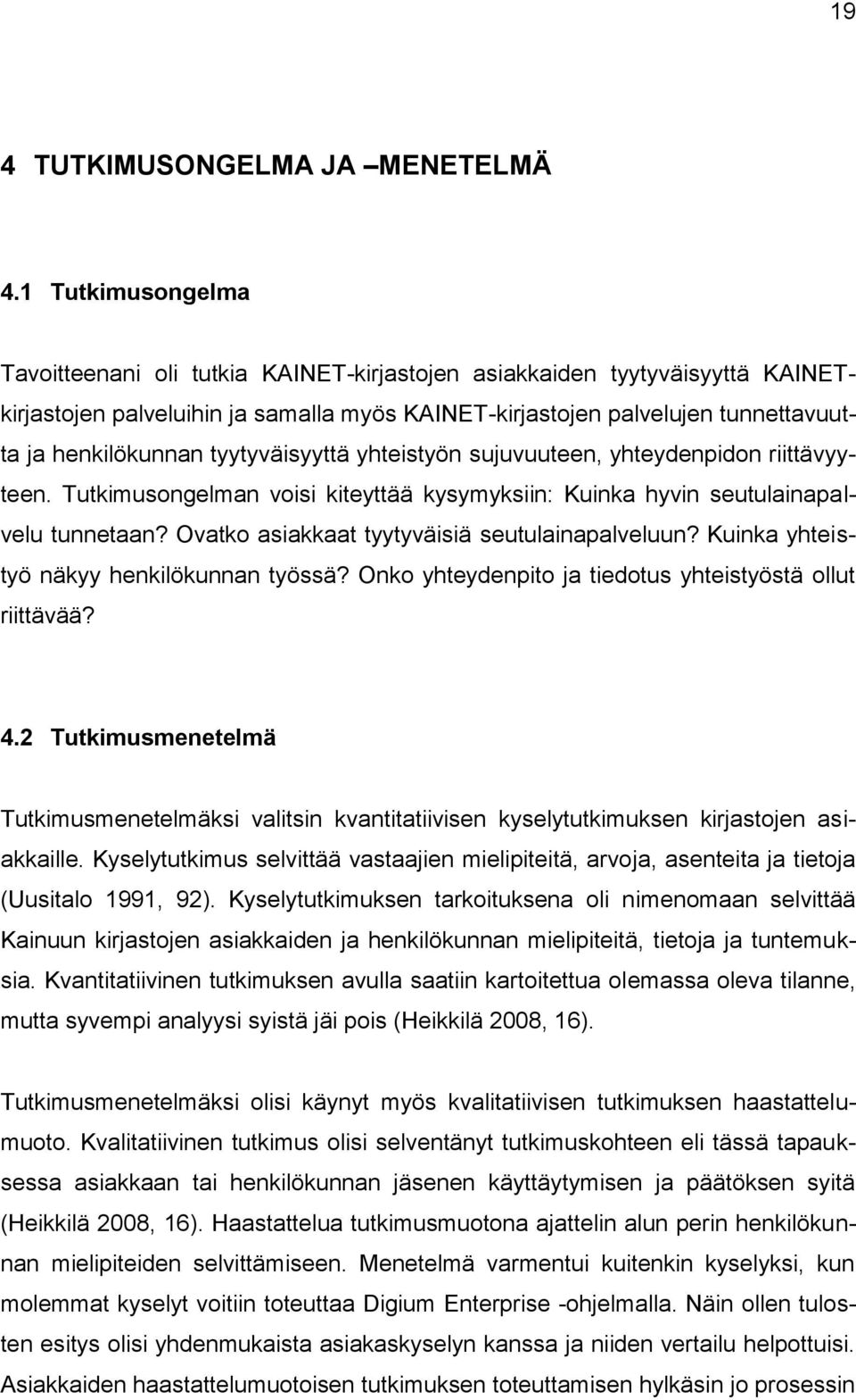 tyytyväisyyttä yhteistyön sujuvuuteen, yhteydenpidon riittävyyteen. Tutkimusongelman voisi kiteyttää kysymyksiin: Kuinka hyvin seutulainapalvelu tunnetaan?