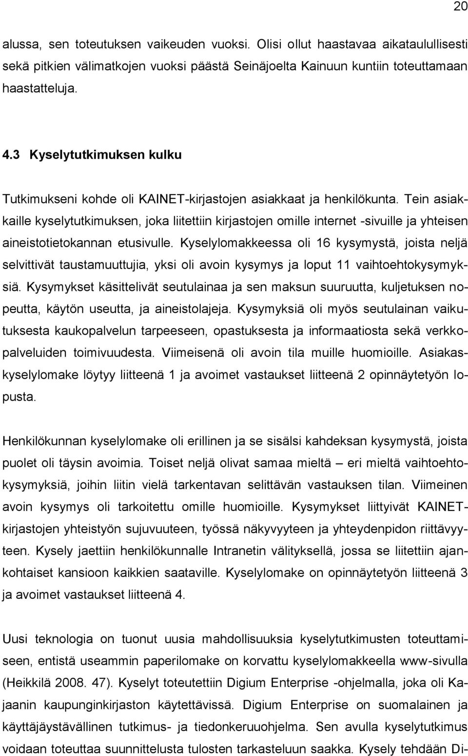 Tein asiakkaille kyselytutkimuksen, joka liitettiin kirjastojen omille internet -sivuille ja yhteisen aineistotietokannan etusivulle.