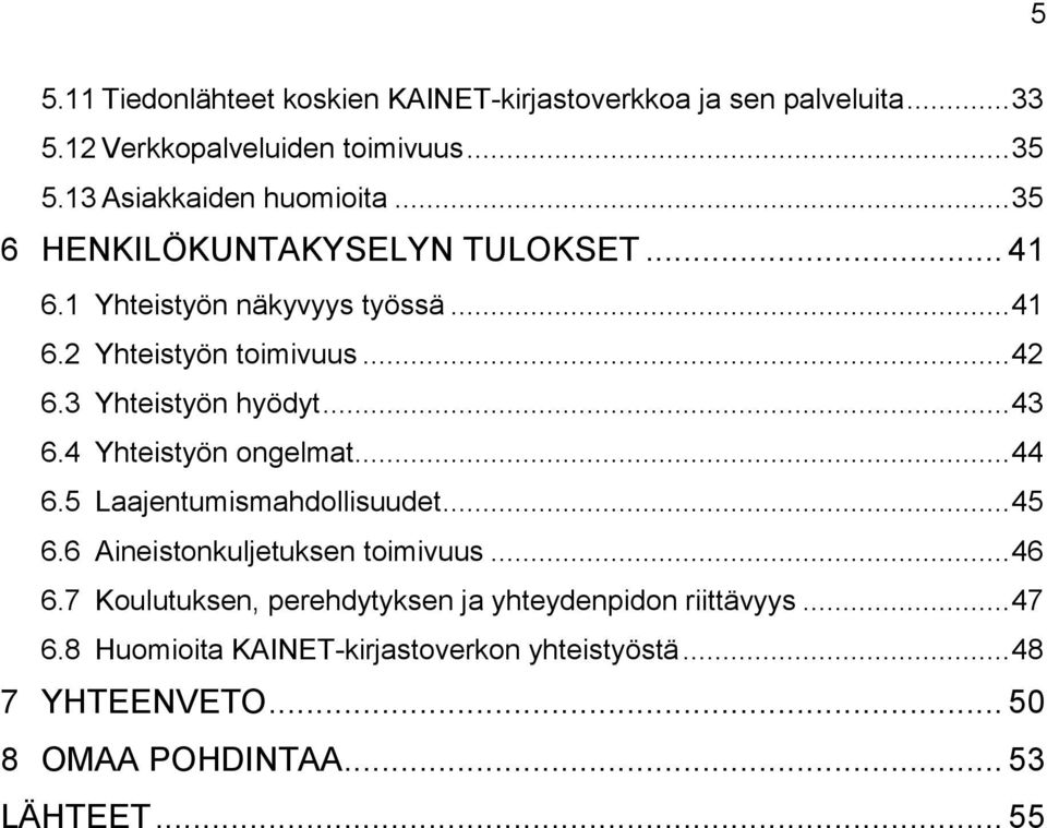 3 Yhteistyön hyödyt... 43 6.4 Yhteistyön ongelmat... 44 6.5 Laajentumismahdollisuudet... 45 6.6 Aineistonkuljetuksen toimivuus... 46 6.