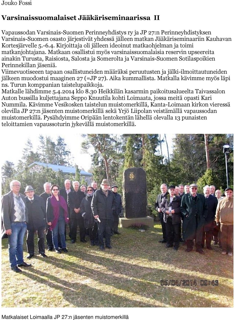 Matkaan osallistui myös varsinaissuomalaisia reservin upseereita ainakin Turusta, Raisiosta, Salosta ja Somerolta ja Varsinais-Suomen Sotilaspoikien Perinnekillan jäseniä.