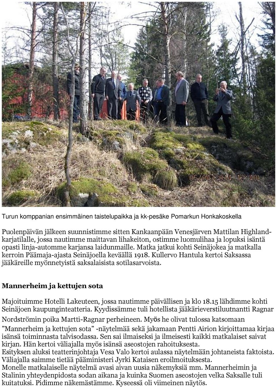 Kullervo Hantula kertoi Saksassa jääkäreille myönnetyistä saksalaisista sotilasarvoista. Mannerheim ja kettujen sota Majoituimme Hotelli Lakeuteen, jossa nautimme päivällisen ja klo 18.