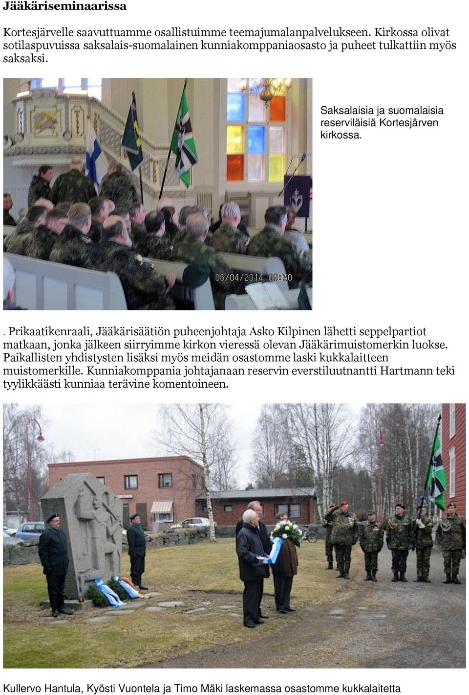 . Prikaatikenraali, Jääkärisäätiön puheenjohtaja Asko Kilpinen lähetti seppelpartiot matkaan, jonka jälkeen siirryimme kirkon vieressä olevan Jääkärimuistomerkin luokse.