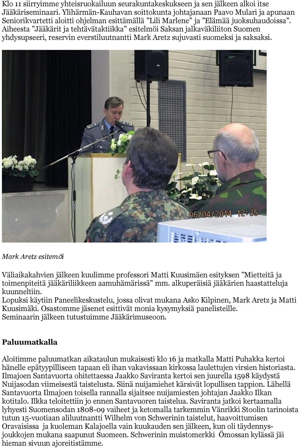 Aiheesta Jääkärit ja tehtävätaktiikka esitelmöi Saksan jalkaväkiliiton Suomen yhdysupseeri, reservin everstiluutnantti Mark Aretz sujuvasti suomeksi ja saksaksi.
