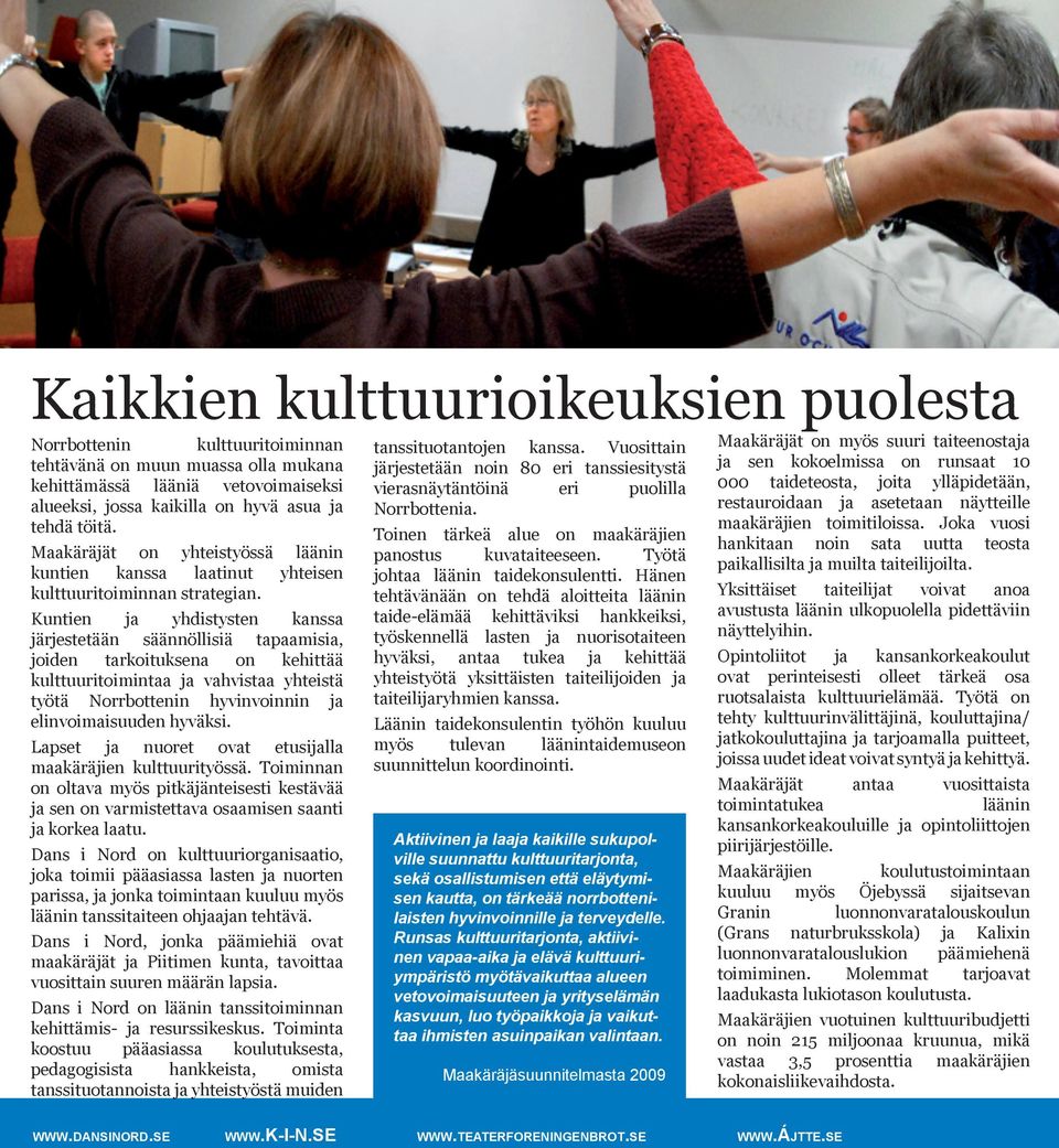 Kuntien ja yhdistysten kanssa järjestetään säännöllisiä tapaamisia, joiden tarkoituksena on kehittää kulttuuritoimintaa ja vahvistaa yhteistä työtä Norrbottenin hyvinvoinnin ja elinvoimaisuuden