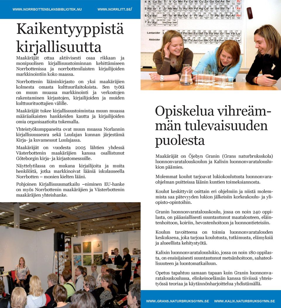 koko maassa. Norrbottenin lääninkirjasto on yksi maakäräjien kolmesta omasta kulttuurilaitoksista.