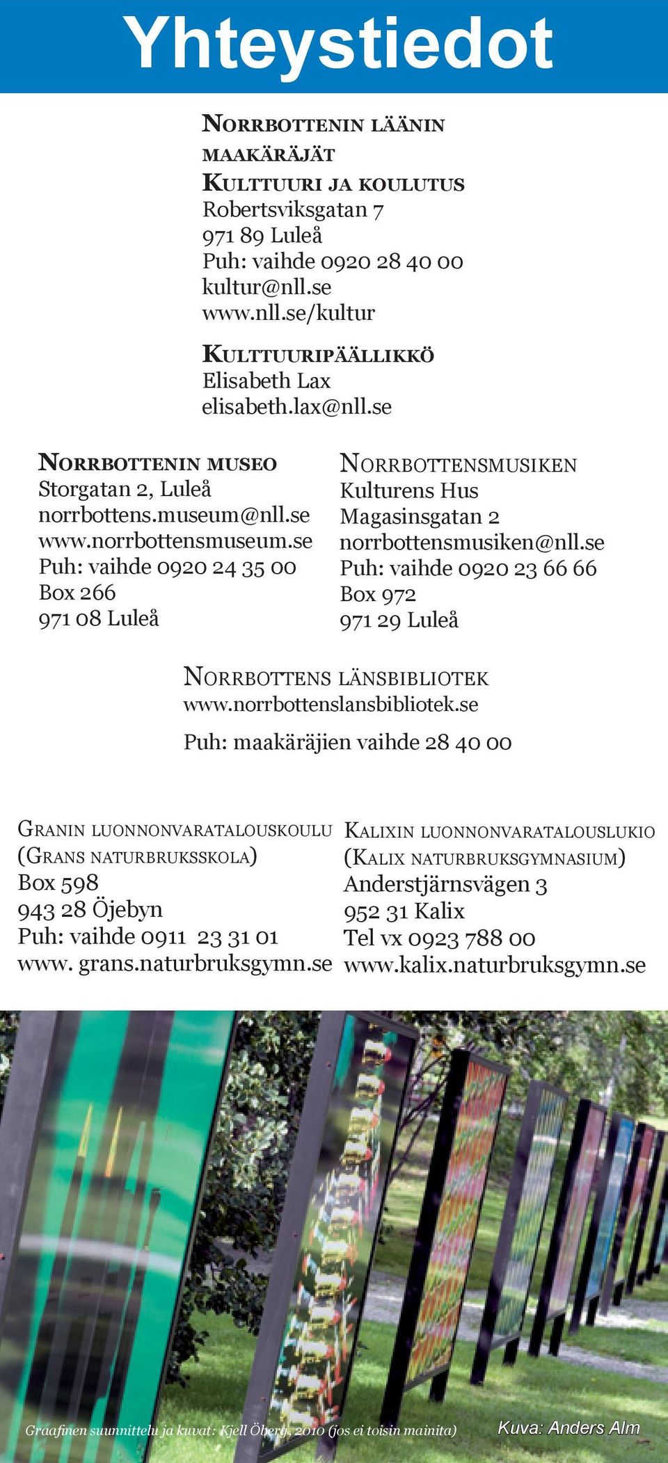 se Puh: vaihde 0920 24 35 00 Box 266 971 08 Luleå Norrbottensmusiken Kulturens Hus Magasinsgatan 2 norrbottensmusiken@nll.