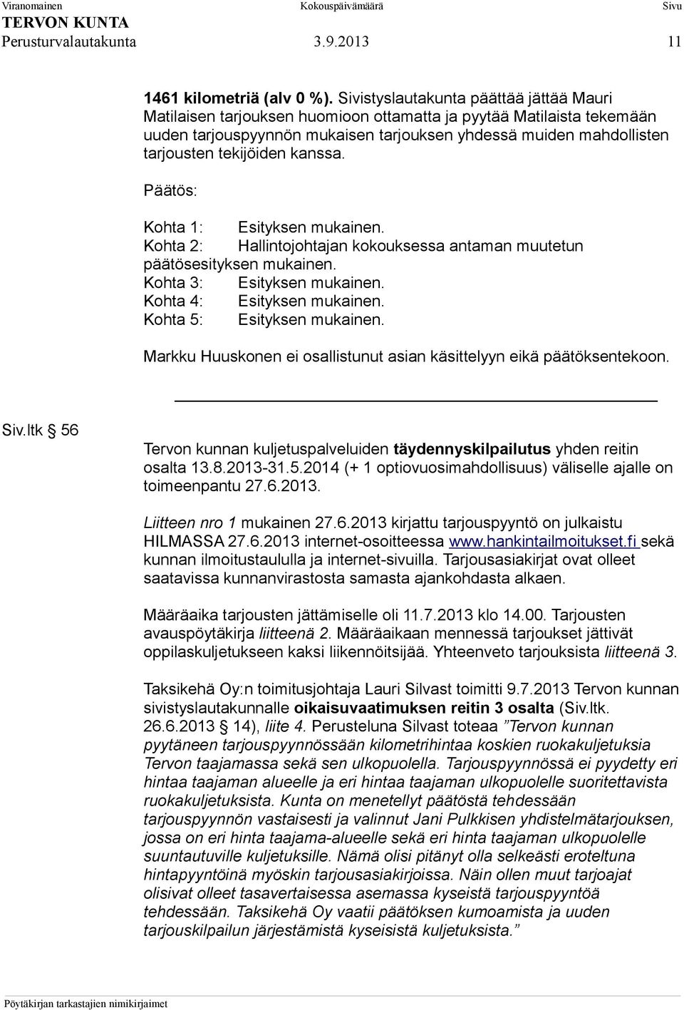 tekijöiden kanssa. Kohta 1: Esityksen mukainen. Kohta 2: Hallintojohtajan kokouksessa antaman muutetun päätösesityksen mukainen. Kohta 3: Esityksen mukainen. Kohta 4: Esityksen mukainen.