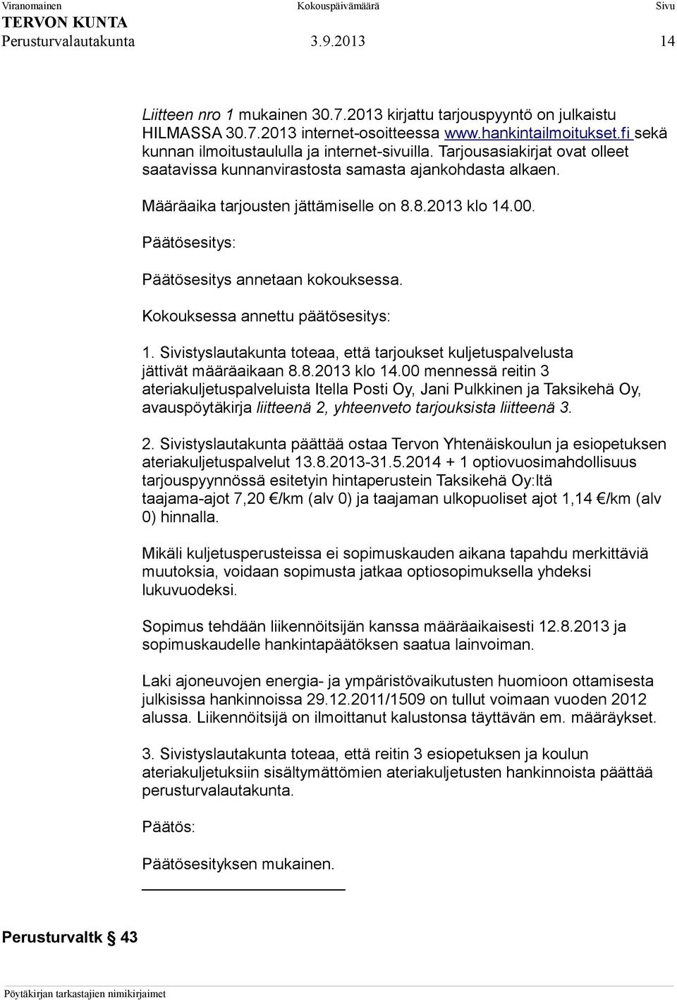 Päätösesitys annetaan kokouksessa. Kokouksessa annettu päätösesitys: 1. Sivistyslautakunta toteaa, että tarjoukset kuljetuspalvelusta jättivät määräaikaan 8.8.2013 klo 14.