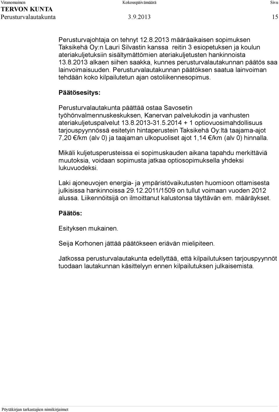 2013 alkaen siihen saakka, kunnes perusturvalautakunnan päätös saa lainvoimaisuuden. Perusturvalautakunnan päätöksen saatua lainvoiman tehdään koko kilpailutetun ajan ostoliikennesopimus.