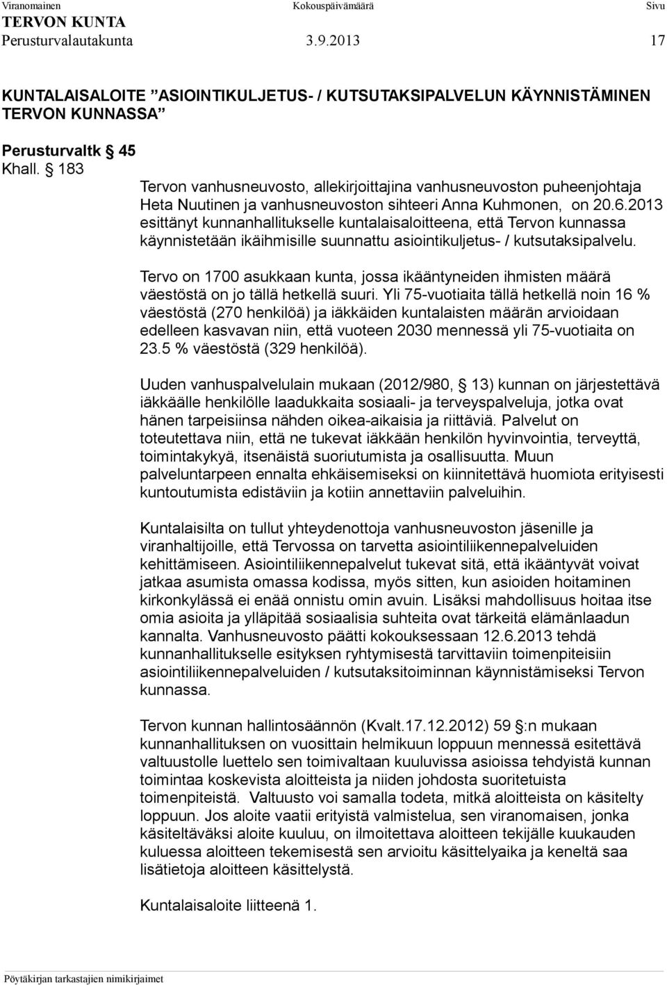 2013 esittänyt kunnanhallitukselle kuntalaisaloitteena, että Tervon kunnassa käynnistetään ikäihmisille suunnattu asiointikuljetus- / kutsutaksipalvelu.