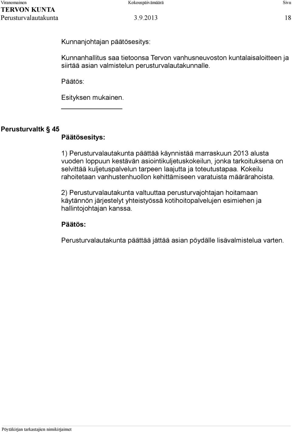 Perusturvaltk 45 1) Perusturvalautakunta päättää käynnistää marraskuun 2013 alusta vuoden loppuun kestävän asiointikuljetuskokeilun, jonka tarkoituksena on selvittää kuljetuspalvelun