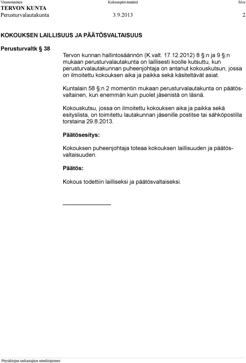 sekä käsiteltävät asiat. Kuntalain 58 :n 2 momentin mukaan perusturvalautakunta on päätösvaltainen, kun enemmän kuin puolet jäsenistä on läsnä.