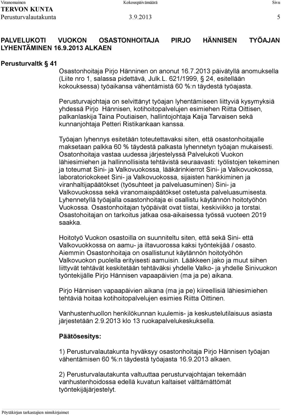 Perusturvajohtaja on selvittänyt työajan lyhentämiseen liittyviä kysymyksiä yhdessä Pirjo Hännisen, kotihoitopalvelujen esimiehen Riitta Oittisen, palkanlaskija Taina Poutiaisen, hallintojohtaja