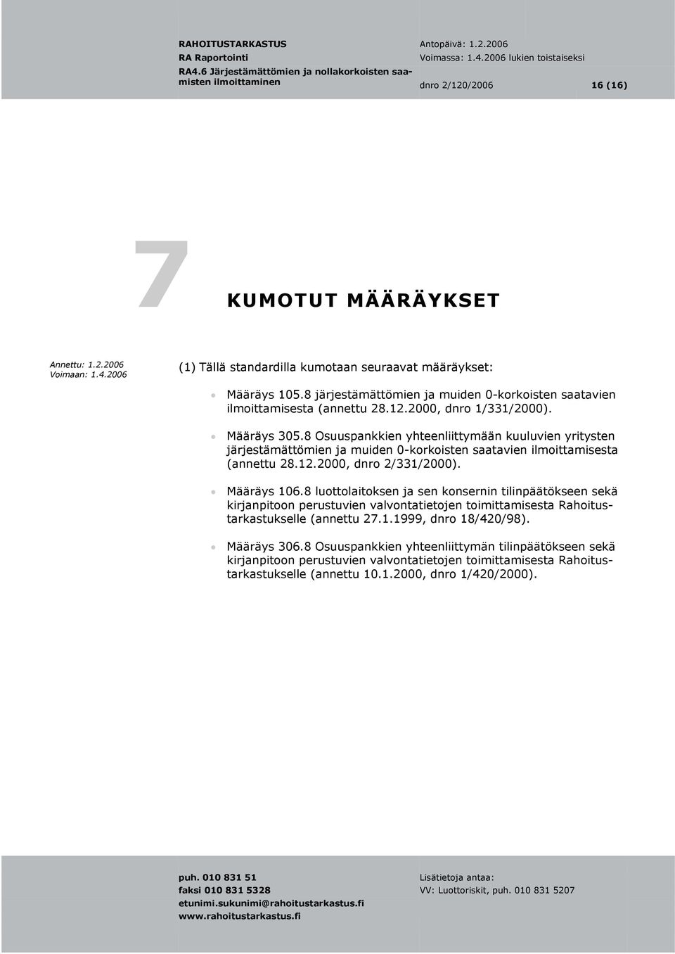 8 Osuuspankkien yhteenliittymään kuuluvien yritysten järjestämättömien ja muiden 0-korkoisten saatavien ilmoittamisesta (annettu 28.12.2000, dnro 2/331/2000). Määräys 106.