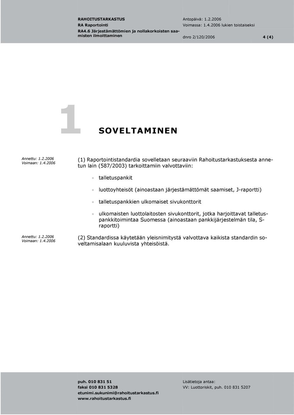 ulkomaiset sivukonttorit ulkomaisten luottolaitosten sivukonttorit, jotka harjoittavat talletuspankkitoimintaa Suomessa (ainoastaan