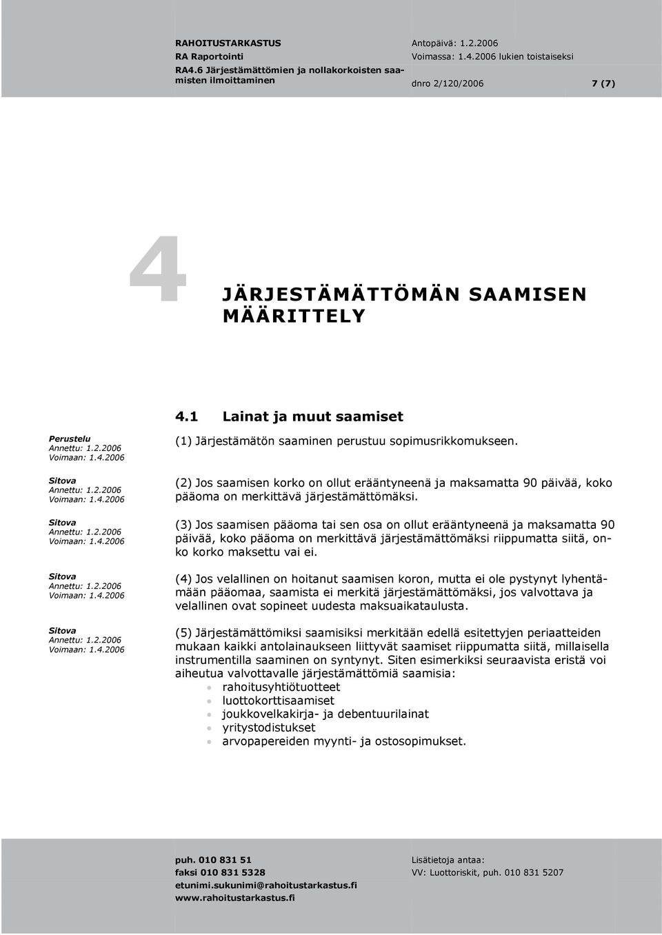 (3) Jos saamisen pääoma tai sen osa on ollut erääntyneenä ja maksamatta 90 päivää, koko pääoma on merkittävä järjestämättömäksi riippumatta siitä, onko korko maksettu vai ei.