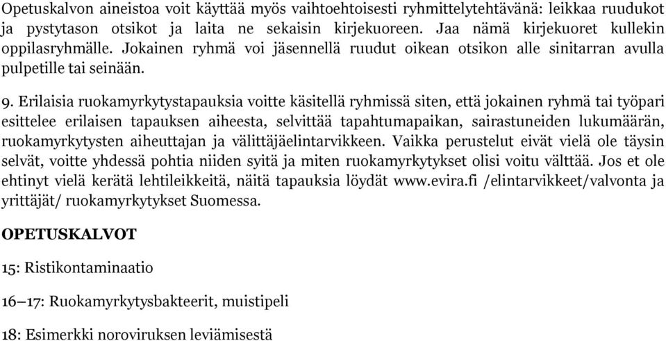 Erilaisia ruokamyrkytystapauksia voitte käsitellä ryhmissä siten, että jokainen ryhmä tai työpari esittelee erilaisen tapauksen aiheesta, selvittää tapahtumapaikan, sairastuneiden lukumäärän,