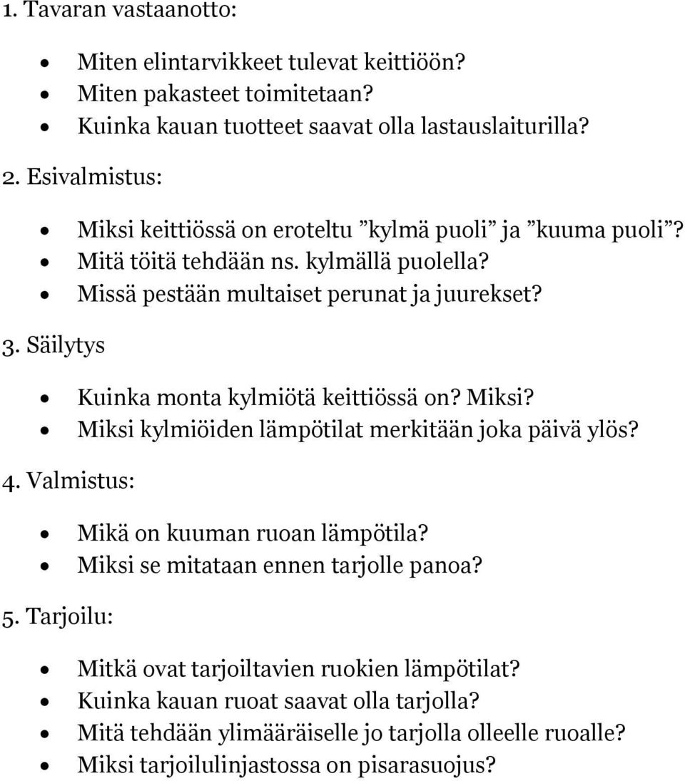 Säilytys Kuinka monta kylmiötä keittiössä on? Miksi? Miksi kylmiöiden lämpötilat merkitään joka päivä ylös? 4. Valmistus: Mikä on kuuman ruoan lämpötila?