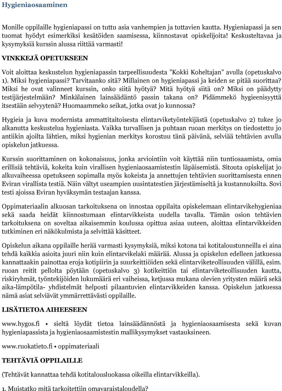 Miksi hygieniapassi? Tarvitaanko sitä? Millainen on hygieniapassi ja keiden se pitää suorittaa? Miksi he ovat valinneet kurssin, onko siitä hyötyä? Mitä hyötyä siitä on?