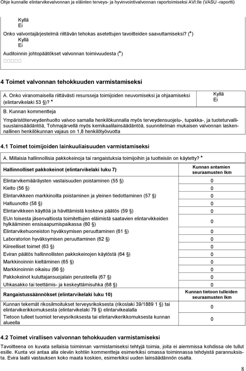 Kunnan kommentteja Ympäristöterveydenhuolto valvoo samalla henkilökunnalla myös terveydensuojelu-, tupakka-, ja tuoteturvallisuuslainsäädäntöä, Tohmajärvellä myös kemikaalilainsäädäntöä, suunnitelman