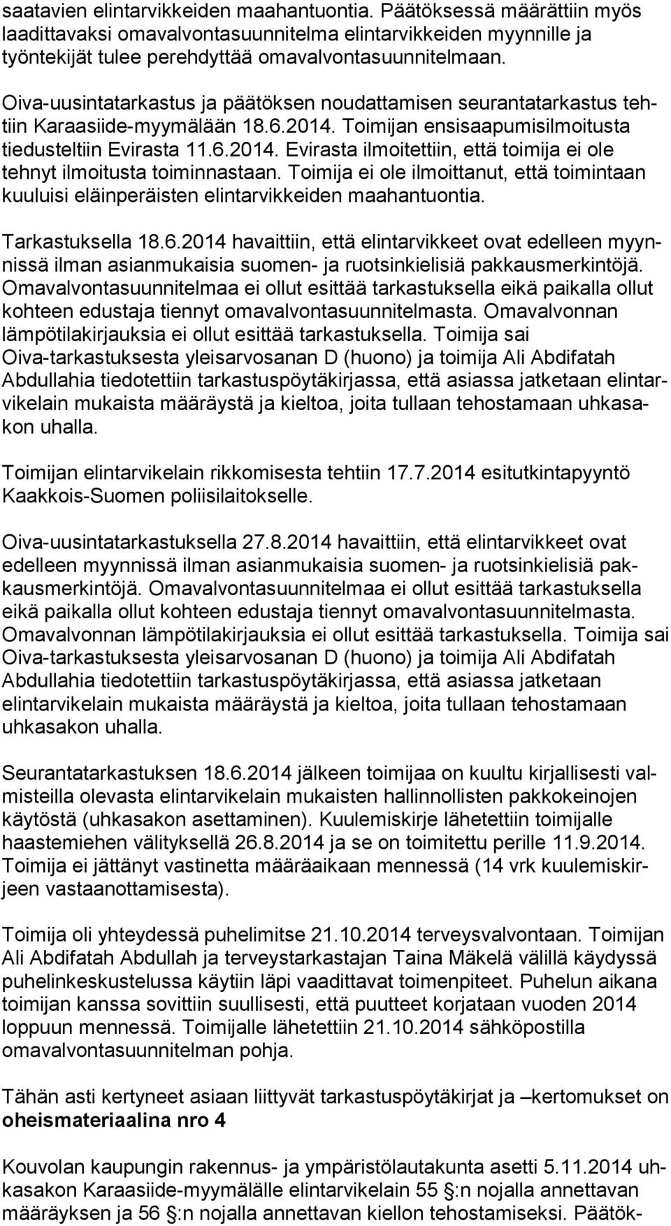 Oiva-uusintatarkastus ja päätöksen noudattamisen seurantatarkastus tehtiin Karaasiide-myymälään 18.6.2014. Toimijan en si saa pu mis il moi tus ta tiedusteltiin Evirasta 11.6.2014. Evirasta ilmoitettiin, että toimija ei ole tehnyt ilmoitusta toiminnastaan.