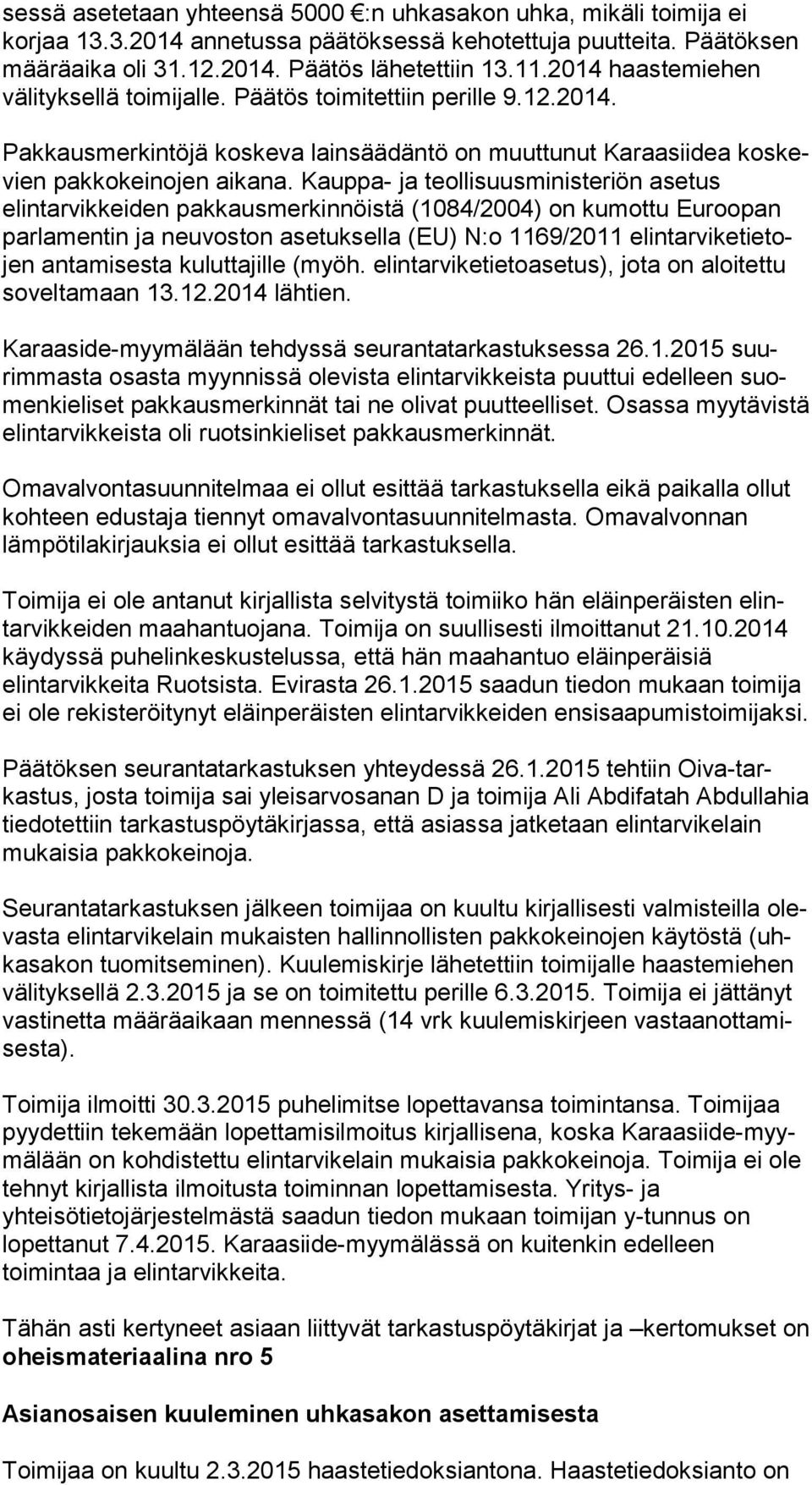 Kauppa- ja teollisuusministeriön ase tus elintarvikkeiden pakkausmerkinnöistä (1084/2004) on kumottu Eu roo pan parlamentin ja neuvoston asetuksella (EU) N:o 1169/2011 elin tar vi ke tie tojen