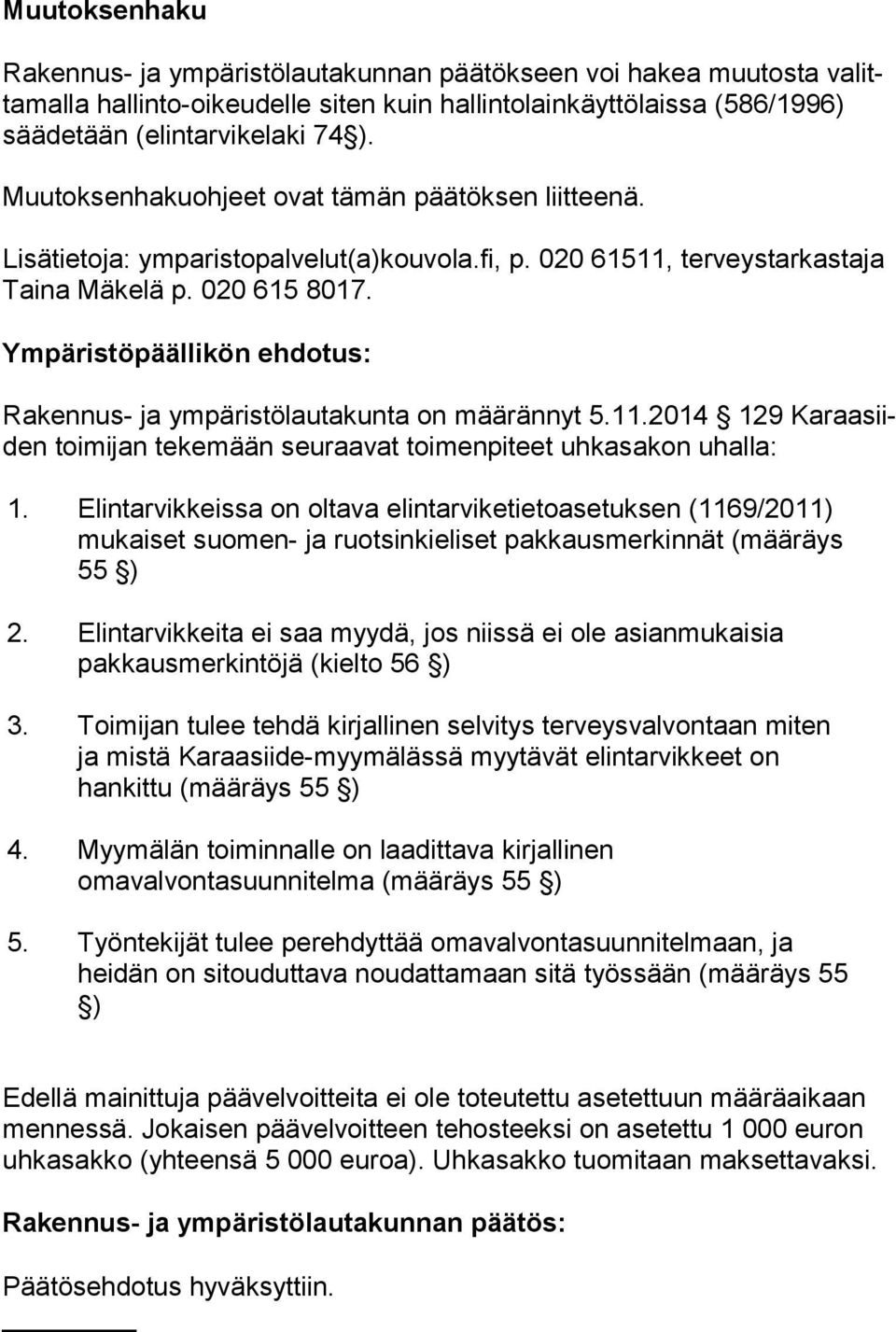 Ympäristöpäällikön ehdotus: Rakennus- ja ympäristölautakunta on määrännyt 5.11.2014 129 Ka raasiiden toimijan tekemään seuraavat toimenpiteet uhkasakon uhalla: 1.