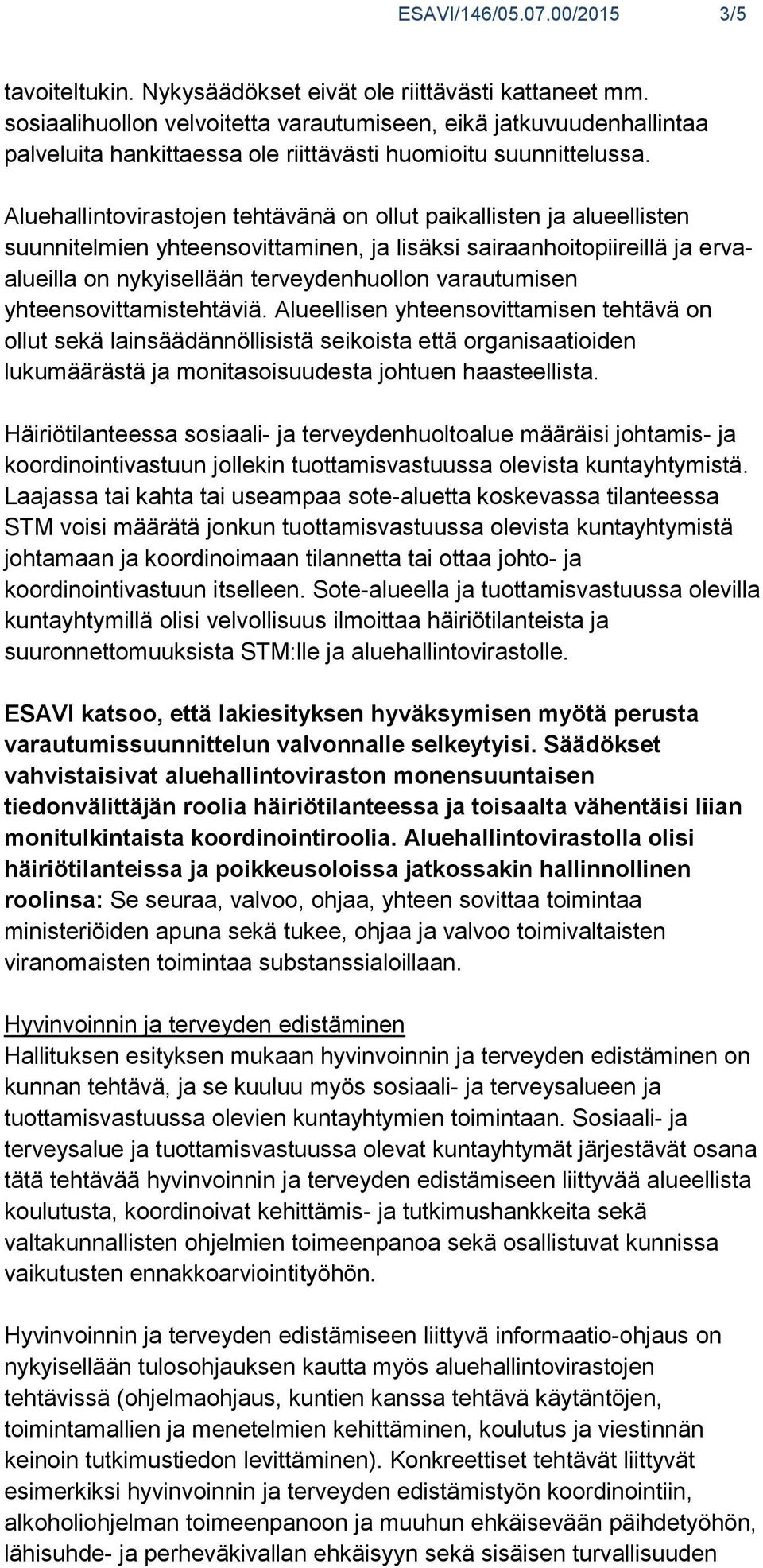 Aluehallintovirastojen tehtävänä on ollut paikallisten ja alueellisten suunnitelmien yhteensovittaminen, ja lisäksi sairaanhoitopiireillä ja ervaalueilla on nykyisellään terveydenhuollon varautumisen