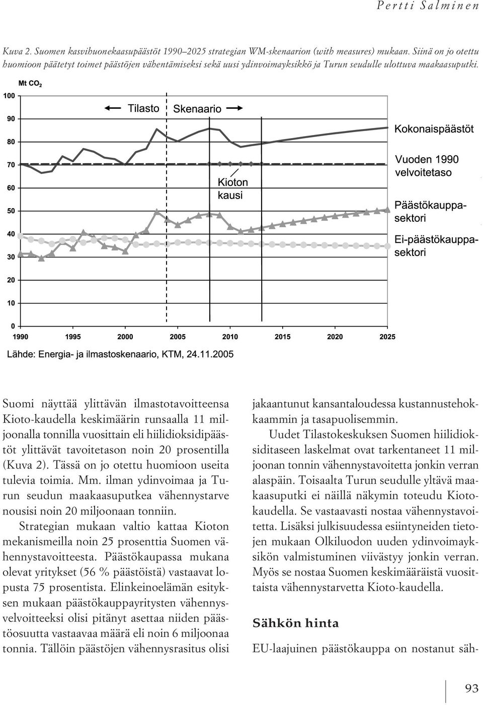 Suomi näyttää ylittävän ilmastotavoitteensa Kioto-kaudella keskimäärin runsaalla 11 miljoonalla tonnilla vuosittain eli hiilidioksidipäästöt ylittävät tavoitetason noin 20 prosentilla (Kuva 2).