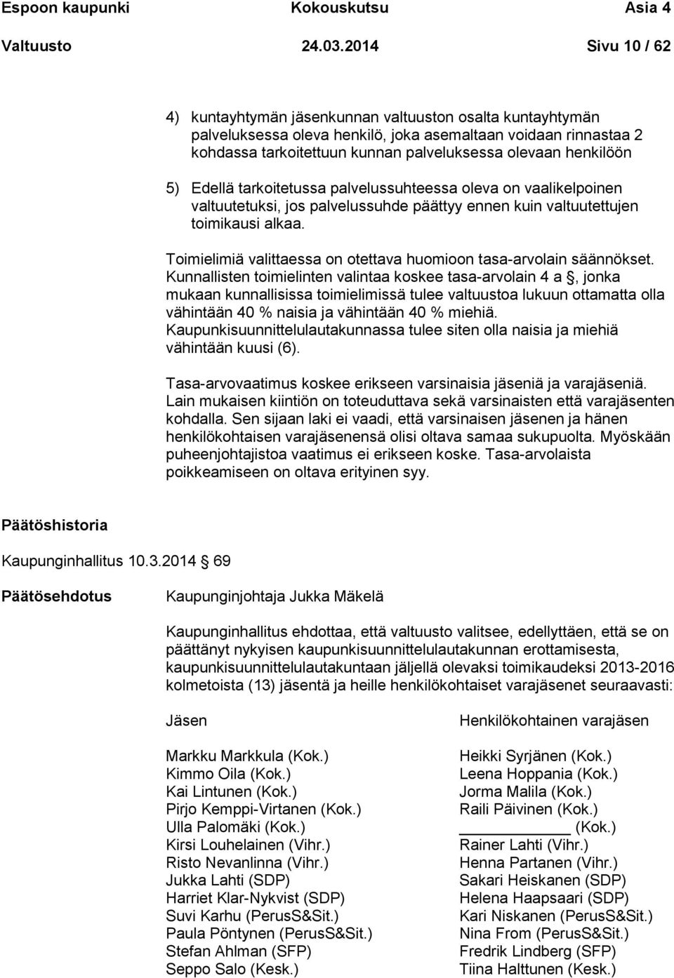 henkilöön 5) Edellä tarkoitetussa palvelussuhteessa oleva on vaalikelpoinen valtuutetuksi, jos palvelussuhde päättyy ennen kuin valtuutettujen toimikausi alkaa.