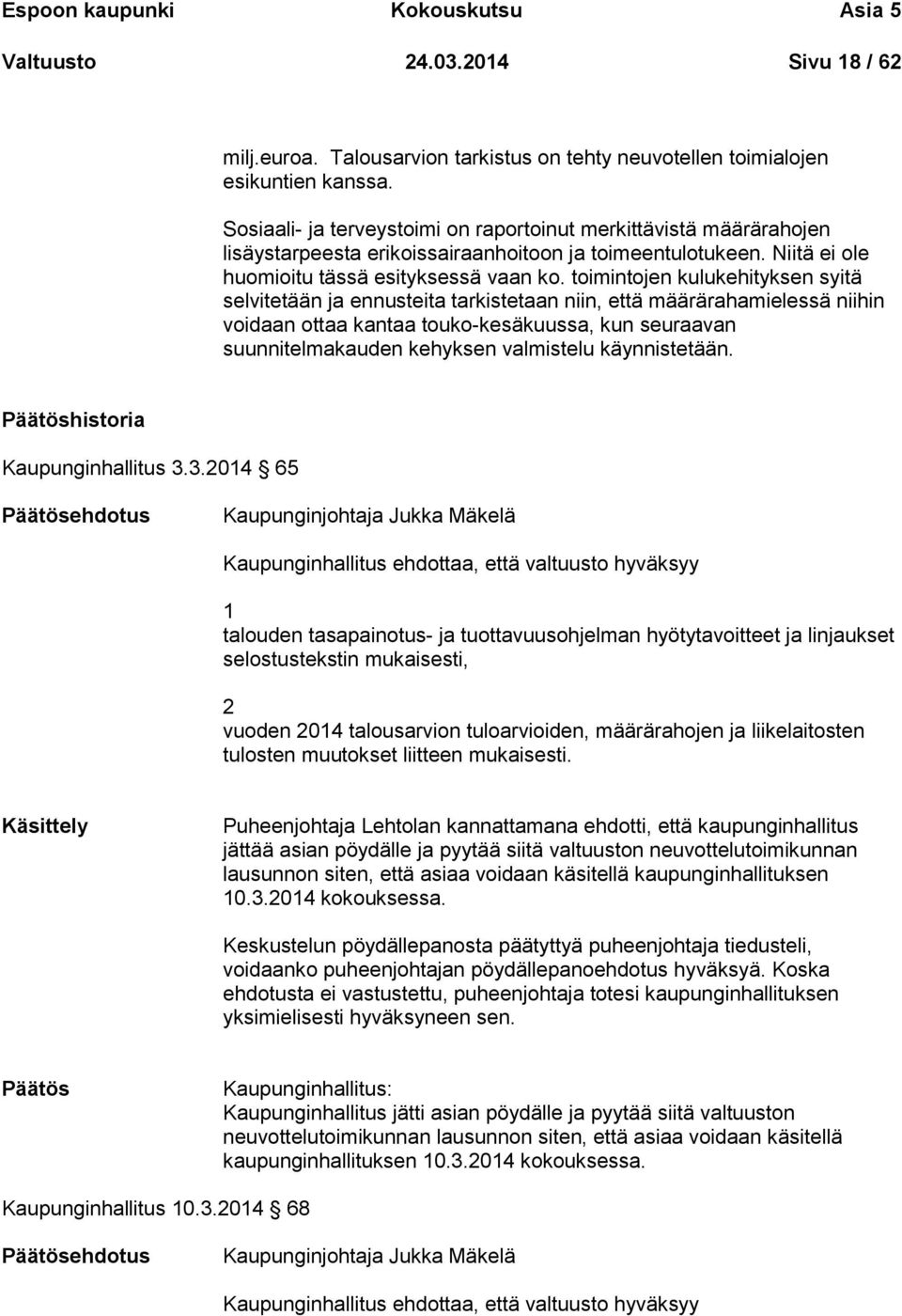 toimintojen kulukehityksen syitä selvitetään ja ennusteita tarkistetaan niin, että määrärahamielessä niihin voidaan ottaa kantaa touko-kesäkuussa, kun seuraavan suunnitelmakauden kehyksen valmistelu