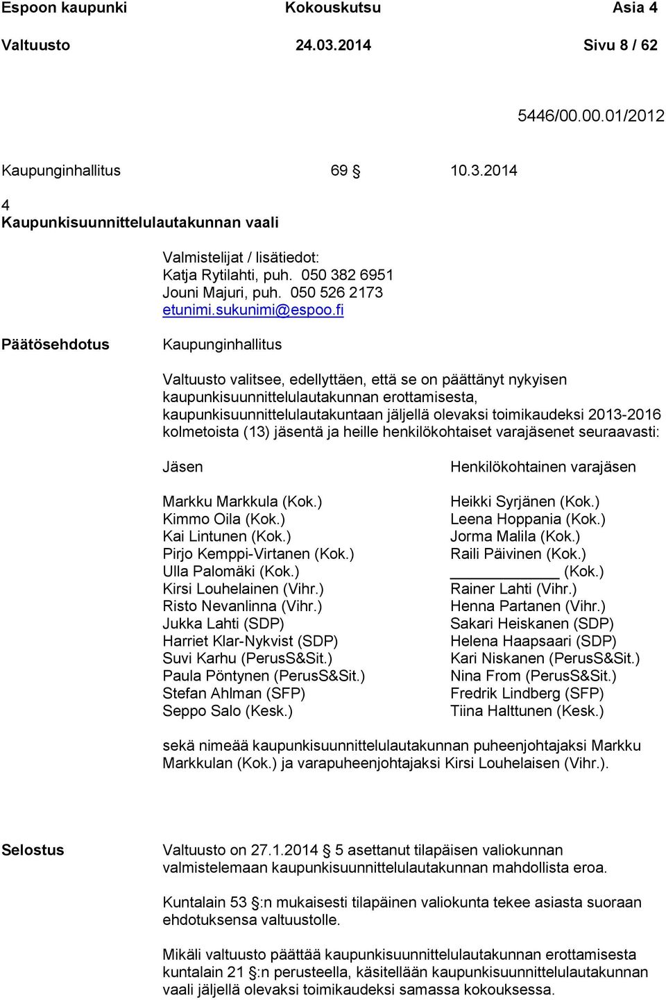 fi Kaupunginhallitus Valtuusto valitsee, edellyttäen, että se on päättänyt nykyisen kaupunkisuunnittelulautakunnan erottamisesta, kaupunkisuunnittelulautakuntaan jäljellä olevaksi toimikaudeksi