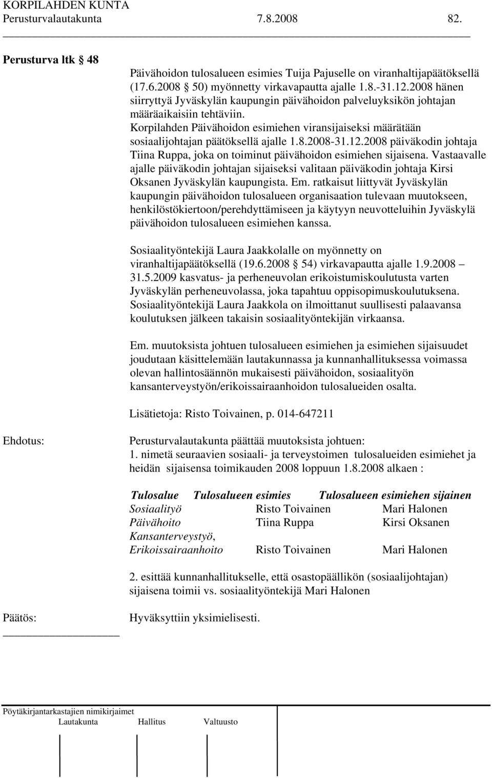 Korpilahden Päivähoidon esimiehen viransijaiseksi määrätään sosiaalijohtajan päätöksellä ajalle 1.8.2008-31.12.2008 päiväkodin johtaja Tiina Ruppa, joka on toiminut päivähoidon esimiehen sijaisena.