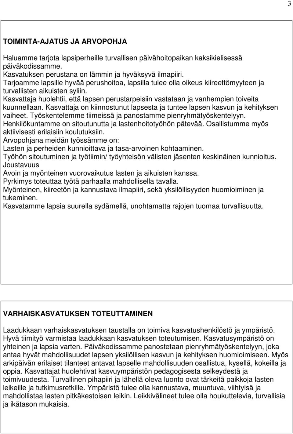 Kasvattaja huolehtii, että lapsen perustarpeisiin vastataan ja vanhempien toiveita kuunnellaan. Kasvattaja on kiinnostunut lapsesta ja tuntee lapsen kasvun ja kehityksen vaiheet.